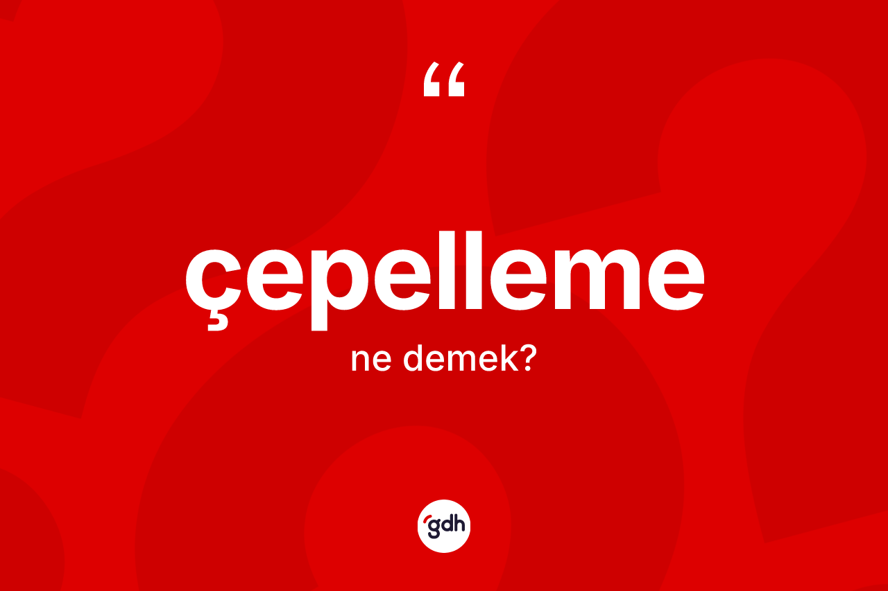 Çepelleme kelimesinin tanımı nedir? Çepellemenin halk arasındaki kullanımı nasıldır?