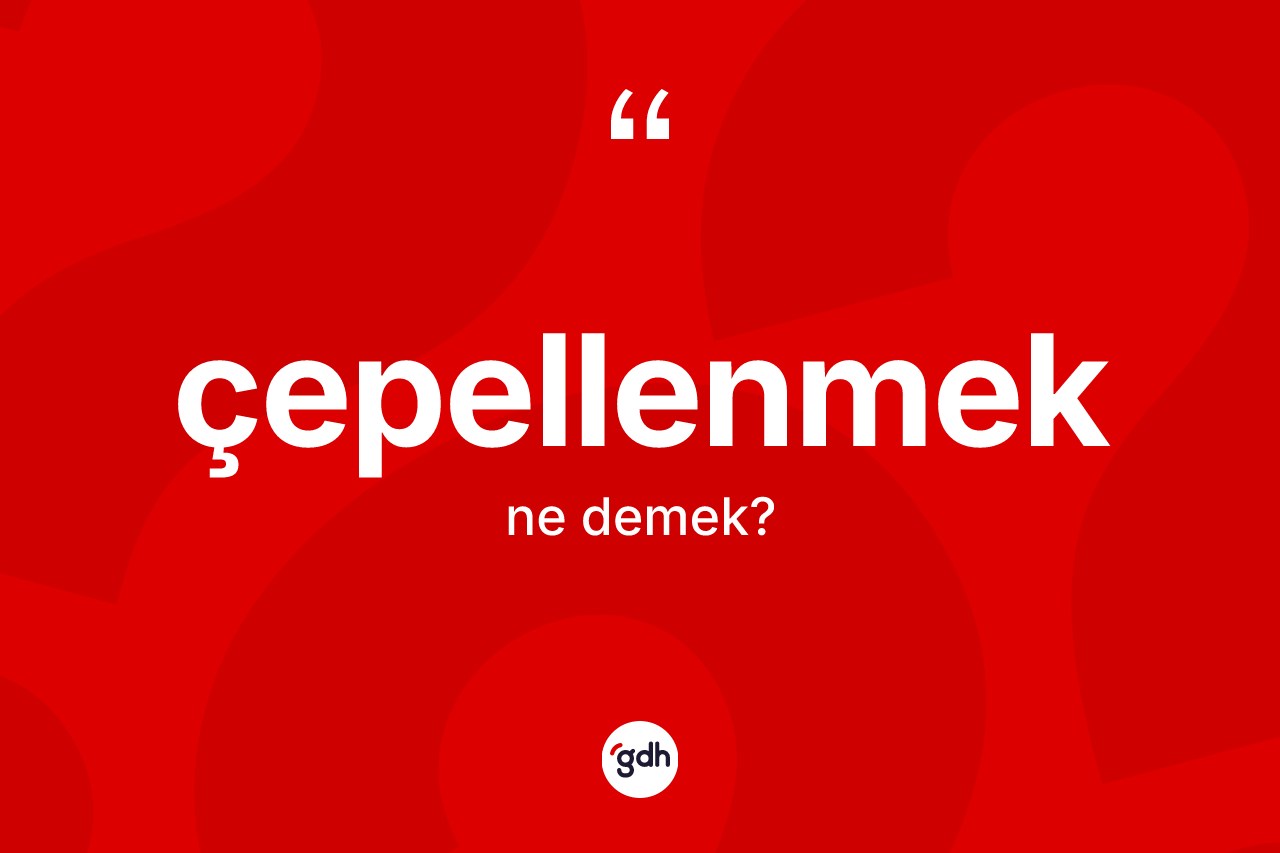 Çepellenmek nedir? Çepellenmek kelimesinin özellikleri nelerdir?
