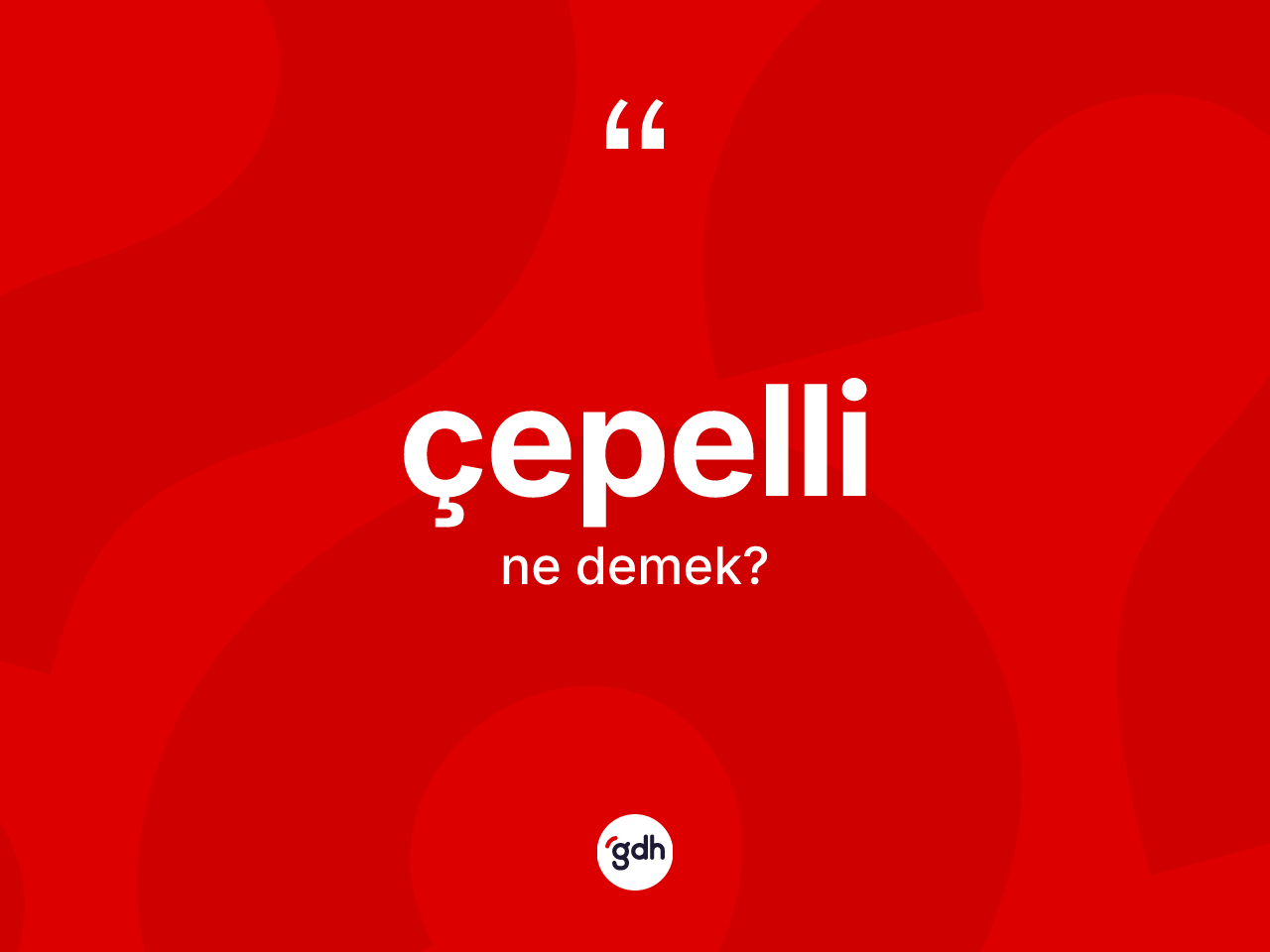 Çepelli kelimesinin tanımı nedir? Çepellinin sözlükteki anlamı nedir?