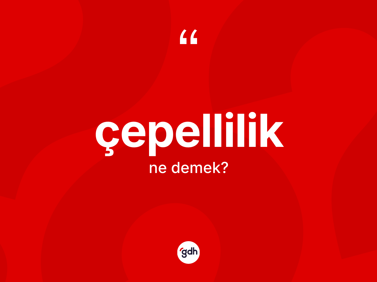 Çepellilik kelimesinin anlamı nedir? Çepelliliğin halk arasındaki kullanımı nasıldır?