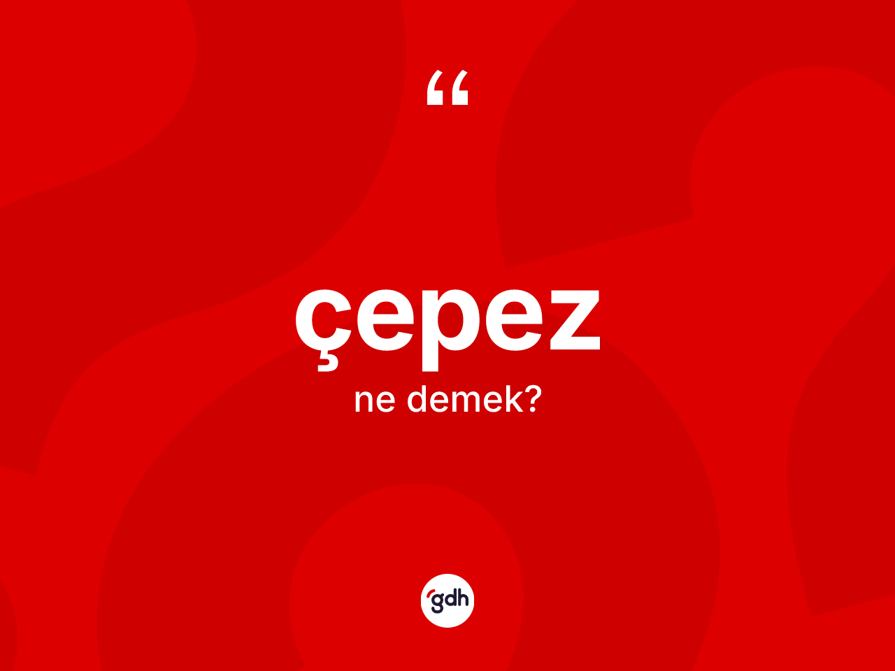 Çepez kelimesi ne demek? Çepezin sözlükteki anlamı nedir?
