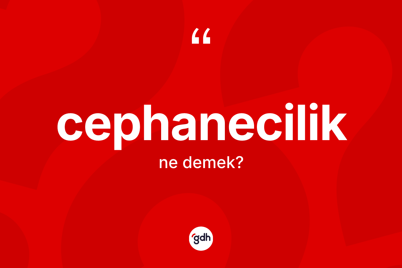 Cephanecilik kelimesinin sözlükteki tanımı nedir? Cephaneciliğin TDK'ya göre anlamı nedir?