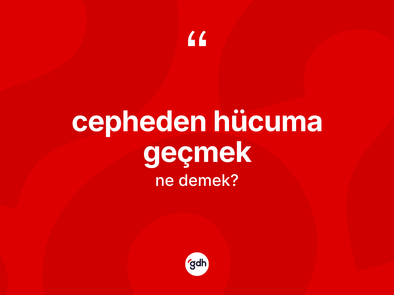 Cepheden hücuma geçmek ne anlama gelir? Cepheden hücuma geçmek sözü hangi durumlarda kullanılır?