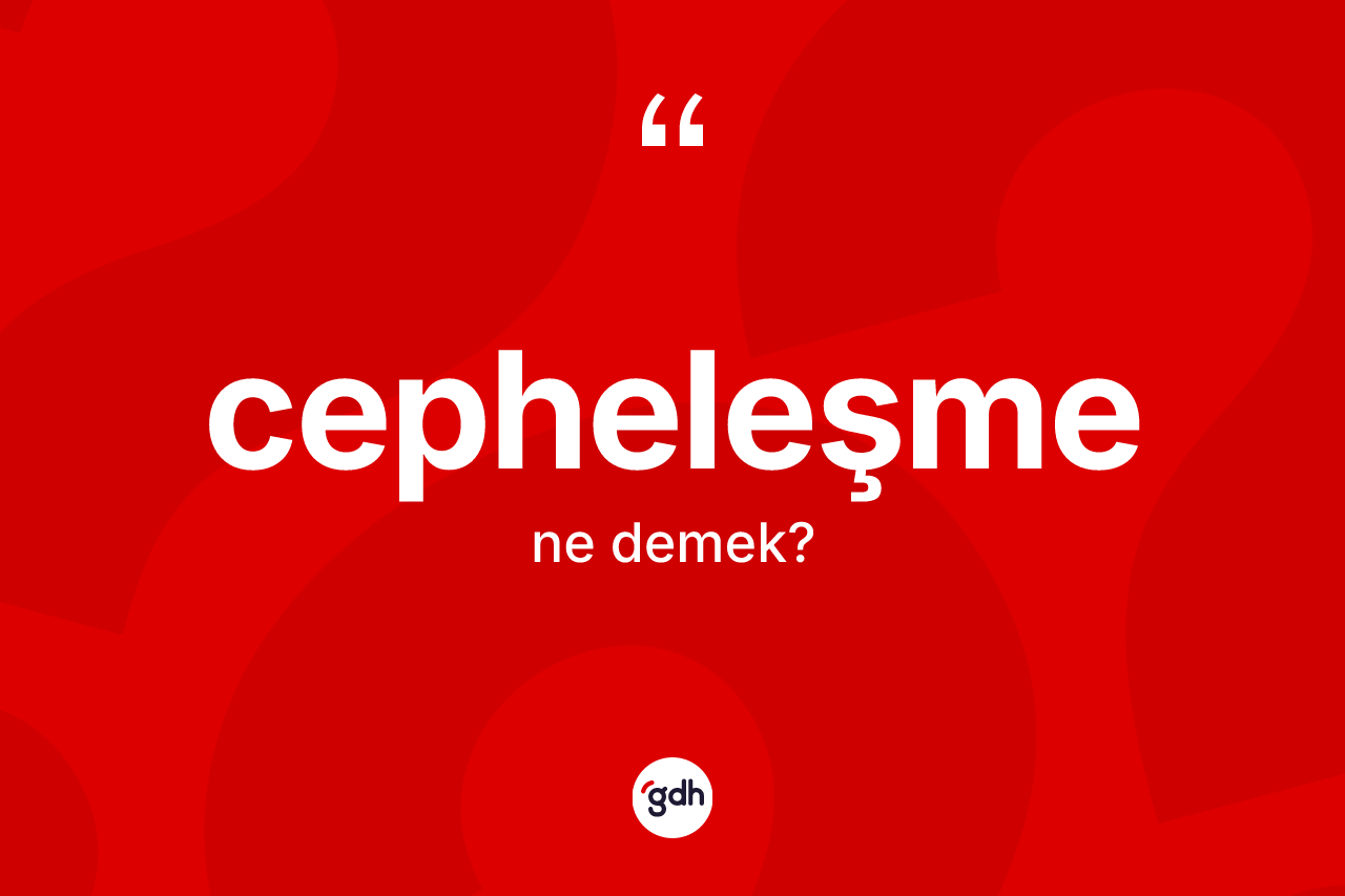 Cepheleşme kelimesinin sözlükteki tanımı nedir?