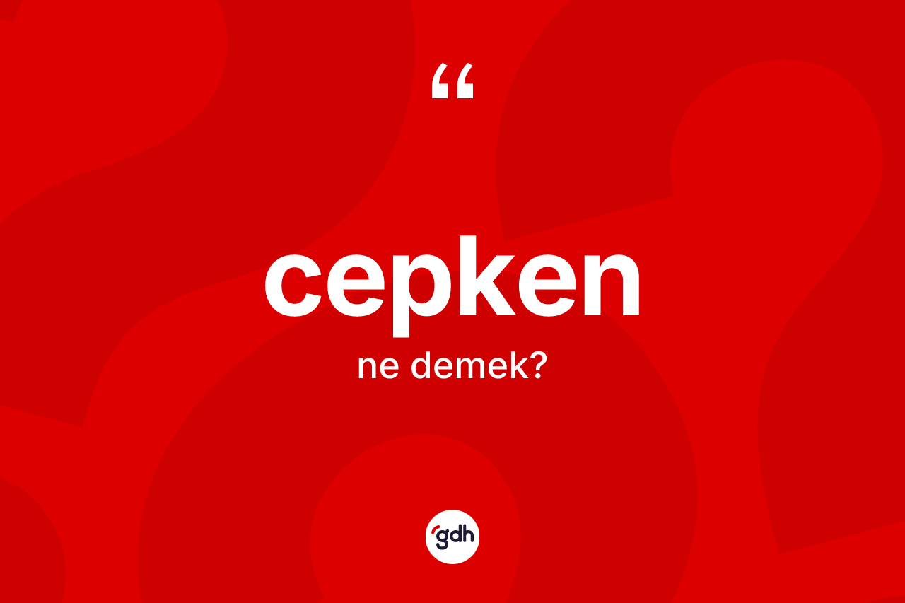 Cepken kelimesinin anlamı nedir?