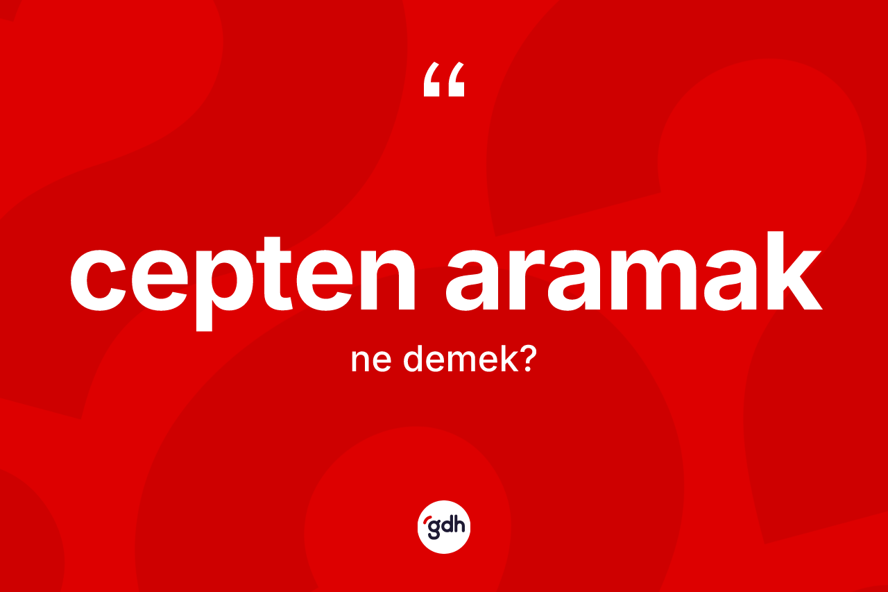 Cepten aramak deyimi ne anlama gelir? Cepten aramak ifadesinin TDK tanımı nedir?