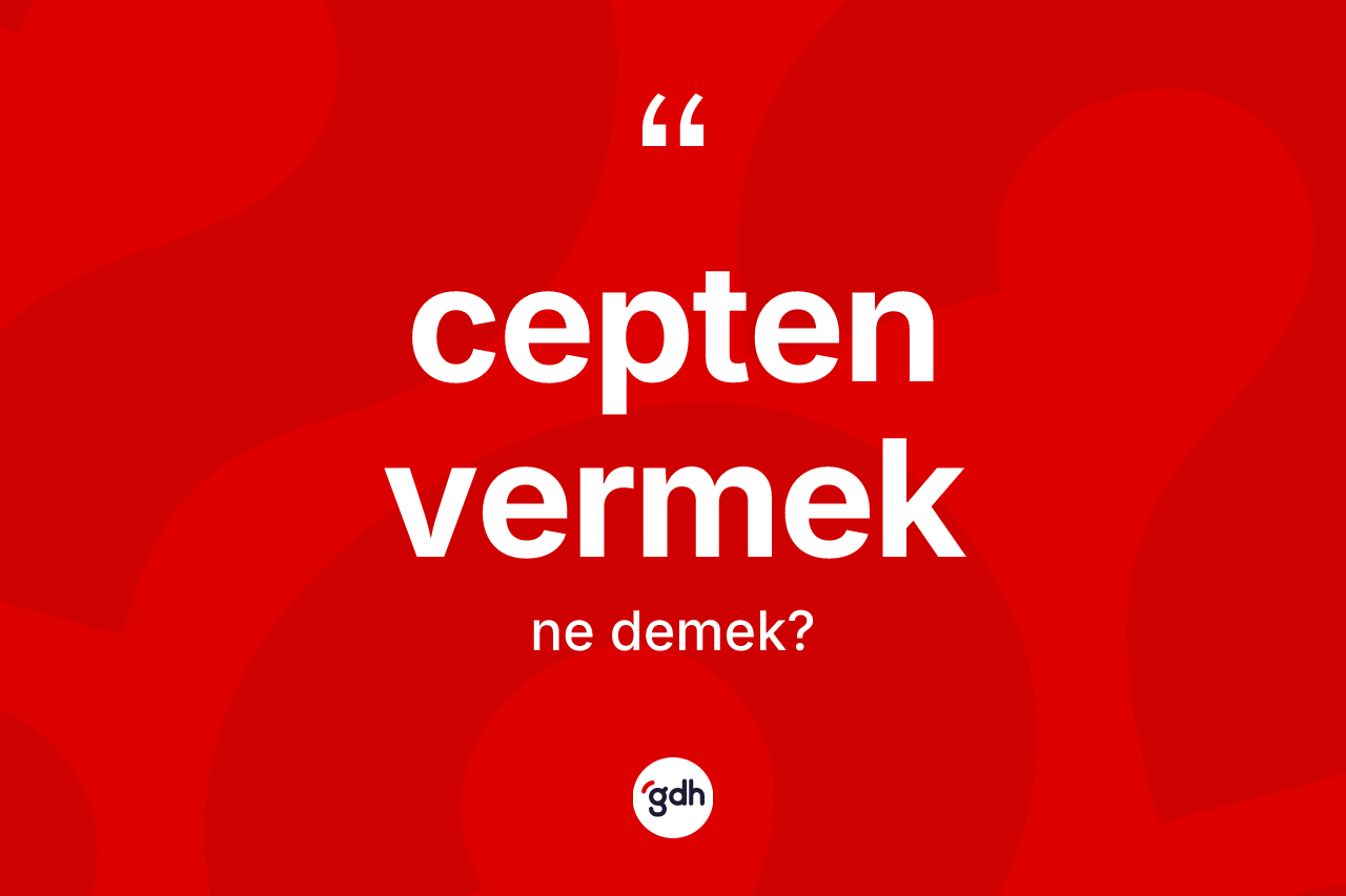 Cepten vermek ifadesinin tanımı nedir?