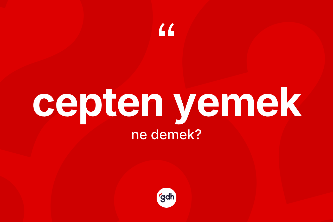 Cepten yemek ifadesi nedir?