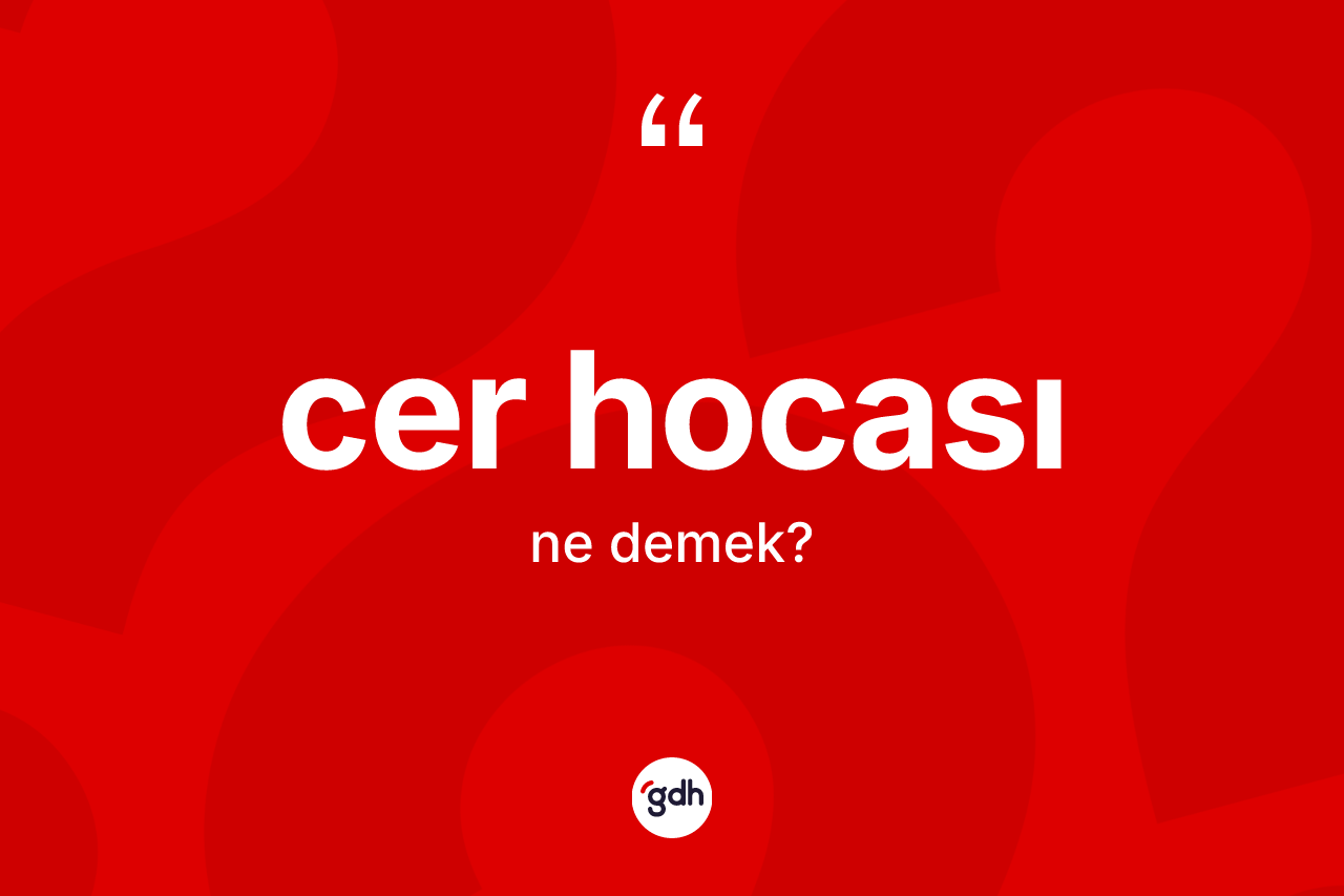 Cer hocası kelimesinin sözlükteki tanımı nedir?