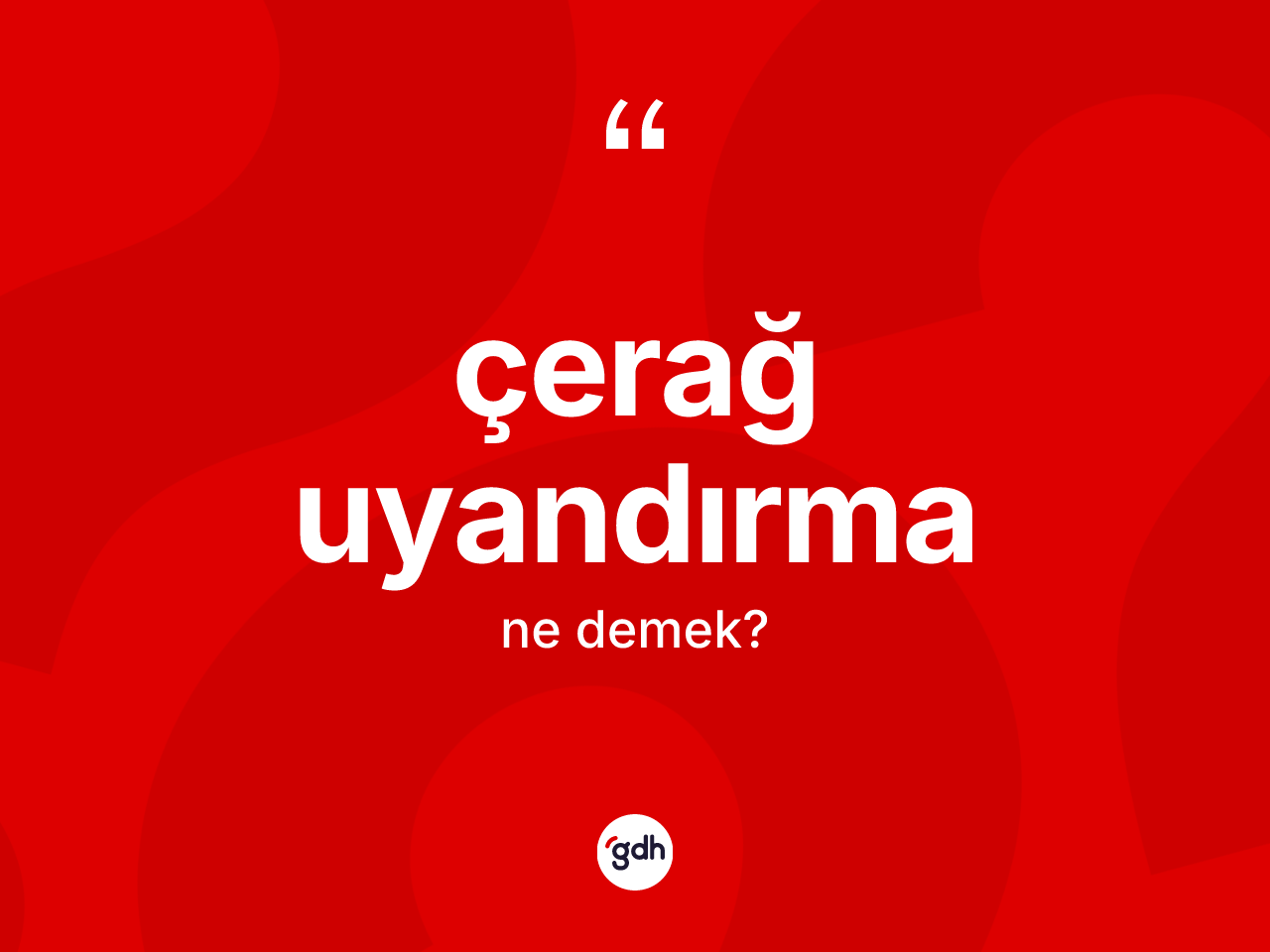 Çerağ uyandırma kelimesi ne demek? Çerağ uyandırmanın TDK'ya göre anlamı nedir?