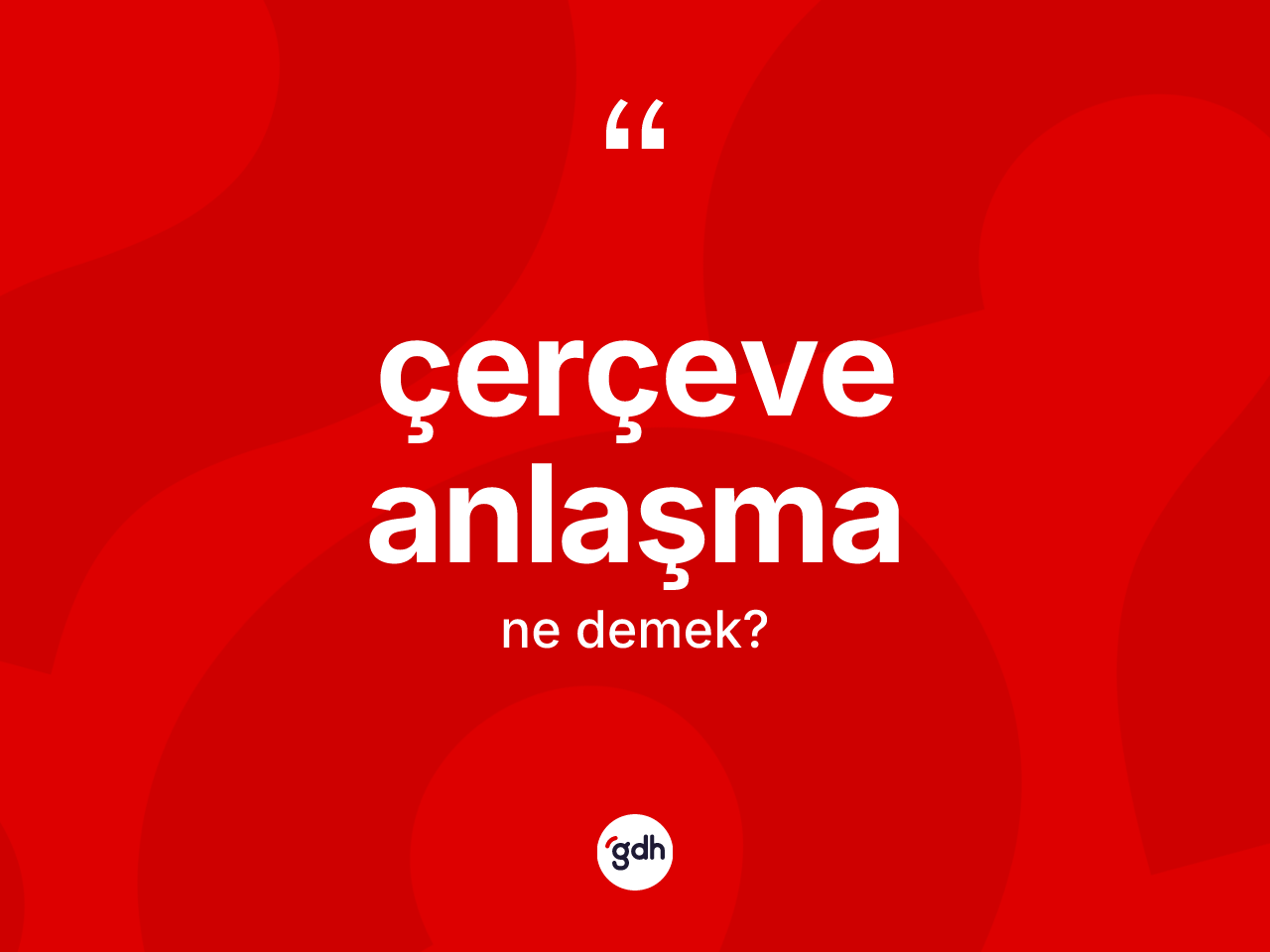 Çerçeve anlaşma kelimesinin sözlükteki tanımı nedir? Çerçeve anlaşma kelimesinin kaç farklı anlamı var?