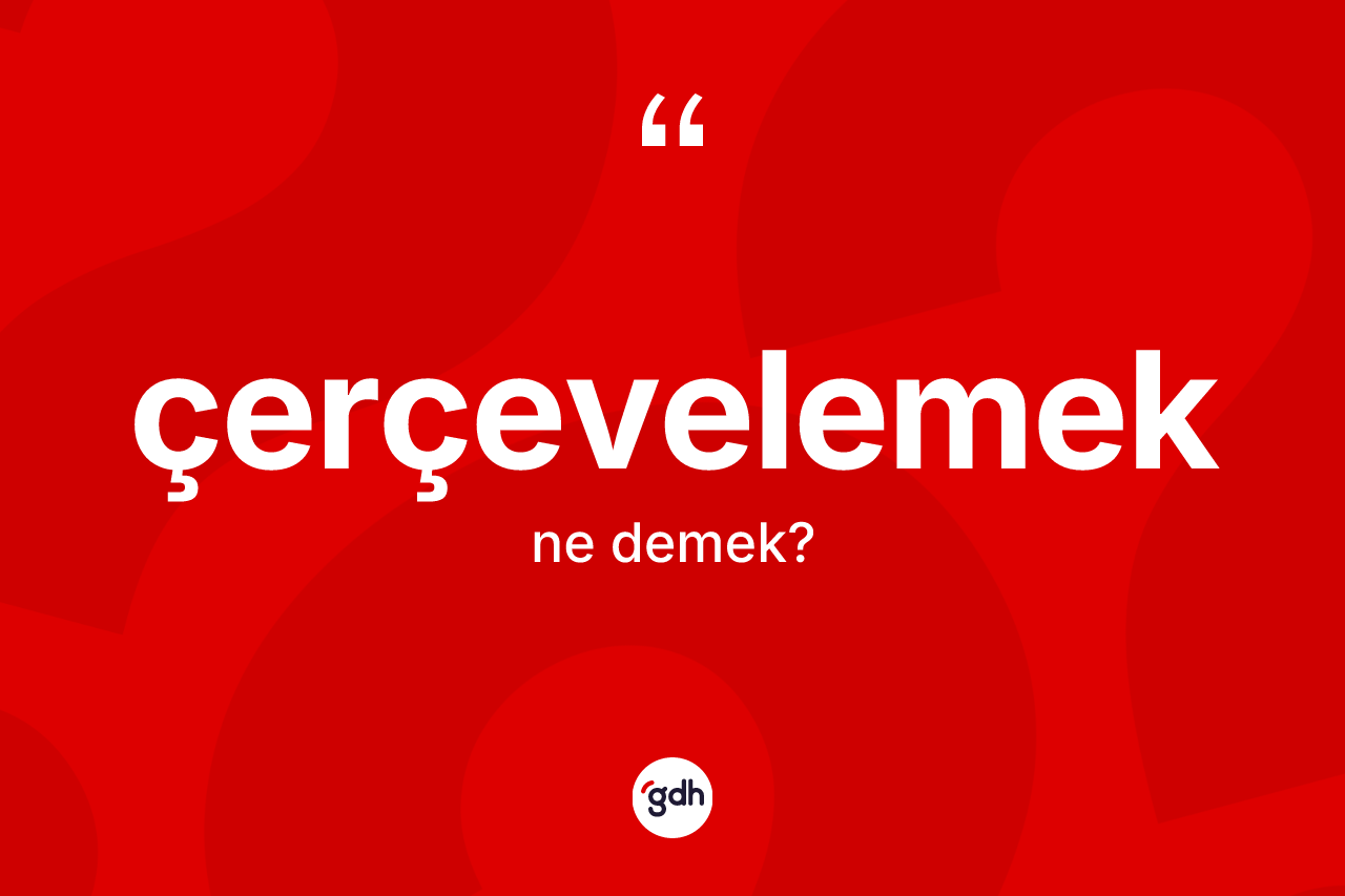 Çerçevelemek kelimesinin tanımı nedir?