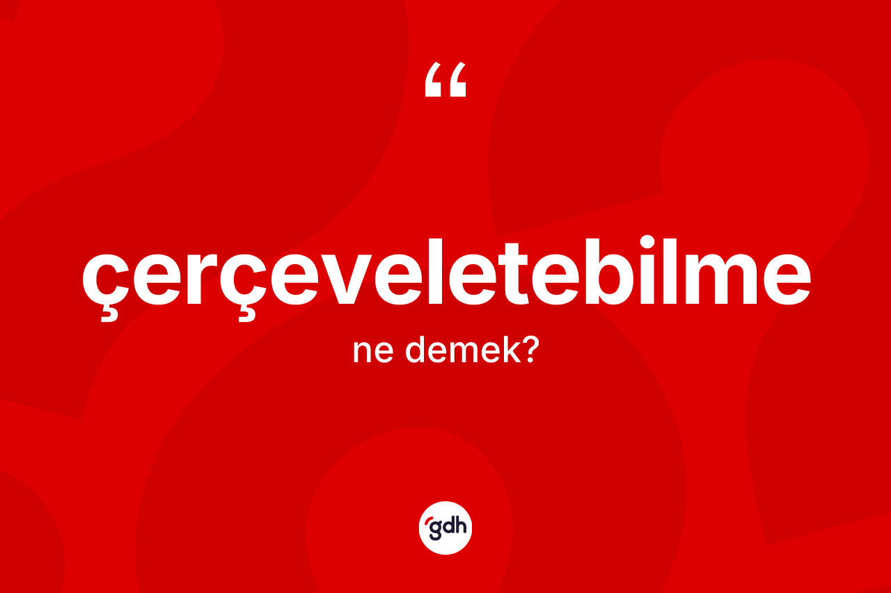 Çerçeveletebilme nedir? Çerçeveletebilmenin kısaca tanımı nedir?