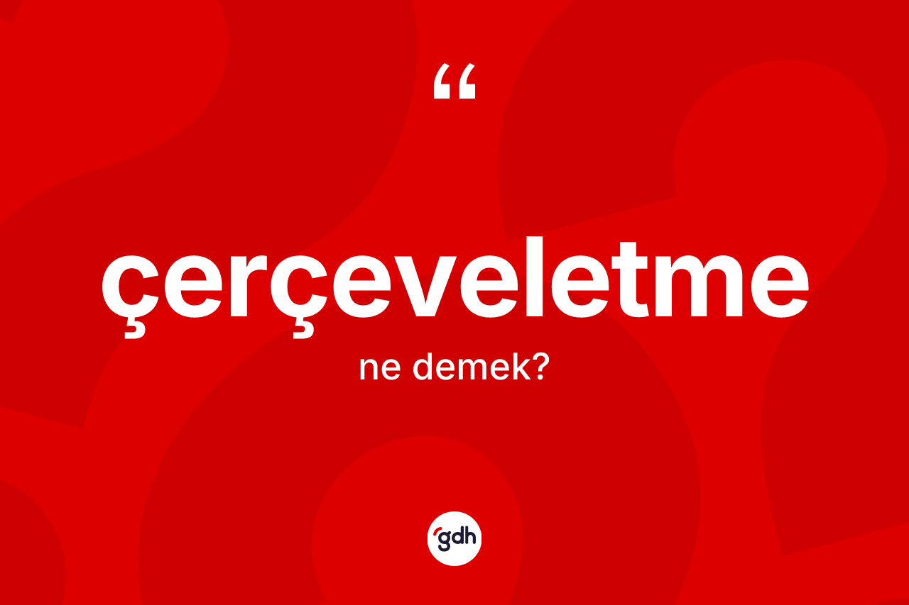 Çerçeveletme kelimesinin tanımı nedir? Çerçeveletme kelimesinin özellikleri nelerdir?