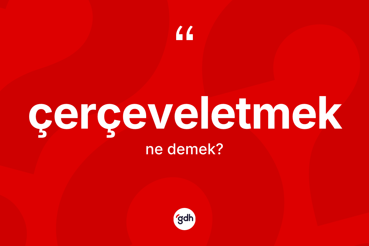 Çerçeveletmek ne anlama gelir? Çerçeveletmeğin halk arasındaki kullanımı nasıldır?
