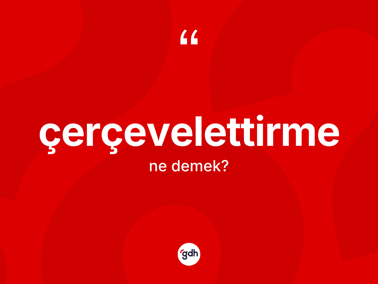 Çerçevelettirme ne anlama gelir? Çerçevelettirmenin TDK'ya göre anlamı nedir?