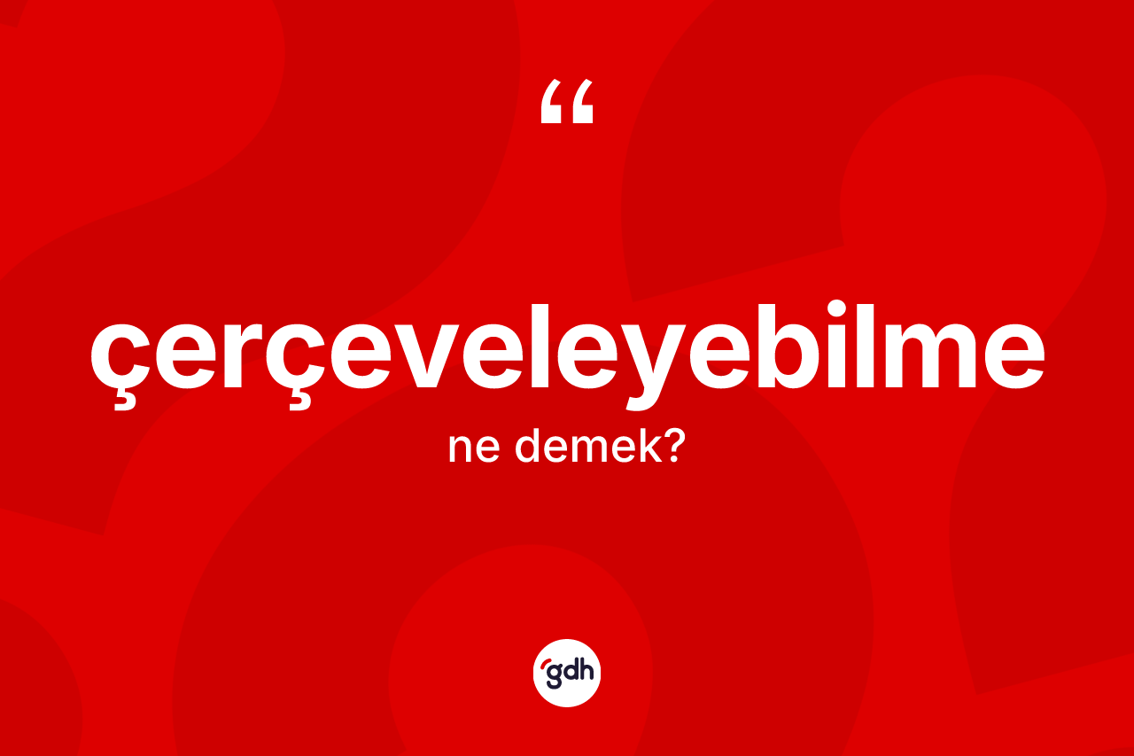 Çerçeveleyebilme nedir? Çerçeveleyebilmenin kısaca tanımı nedir?