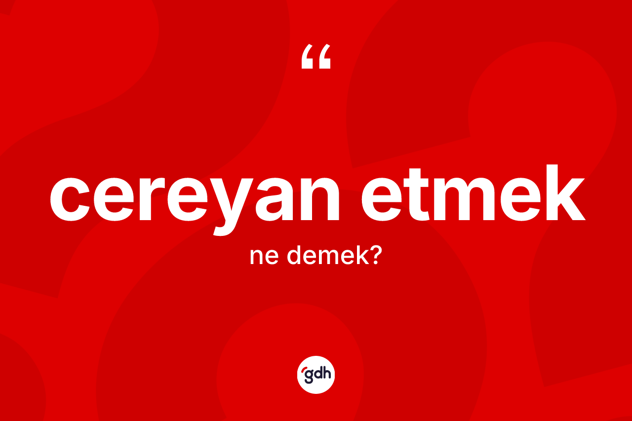 Cereyan etmek sözü neyi anlatır?