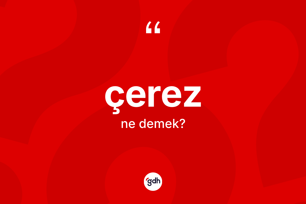 Çerez kelimesinin sözlükteki tanımı nedir? Çerezin kısaca tanımı nedir?