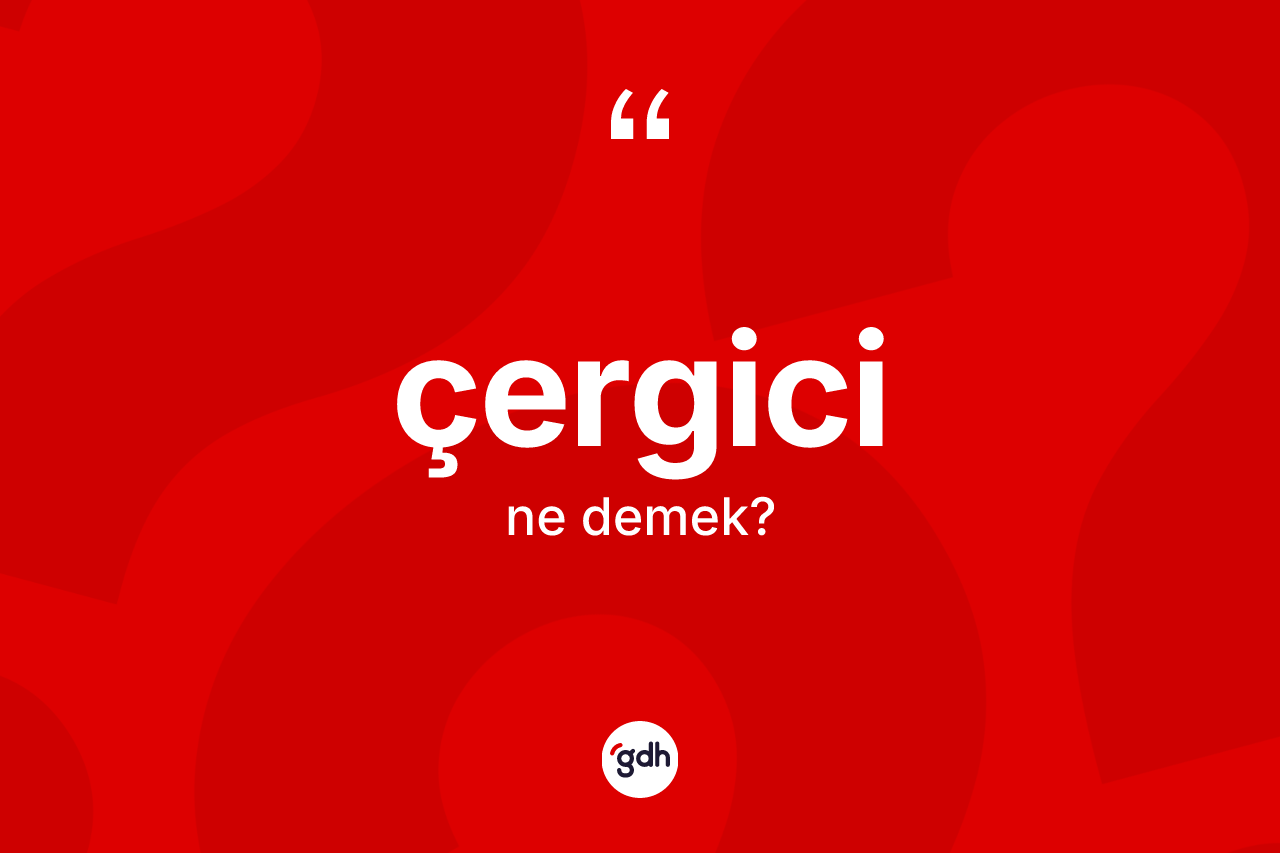 Çergici kelimesinin anlamı nedir? Çergicinin TDK'ya göre anlamı nedir?