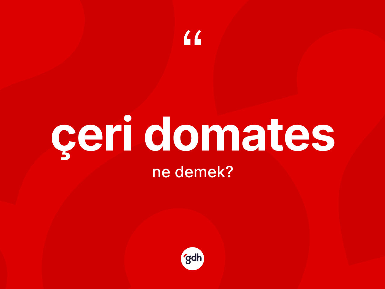 Çeri domates ne demek? Çeri domatesin TDK'ya göre anlamı nedir?