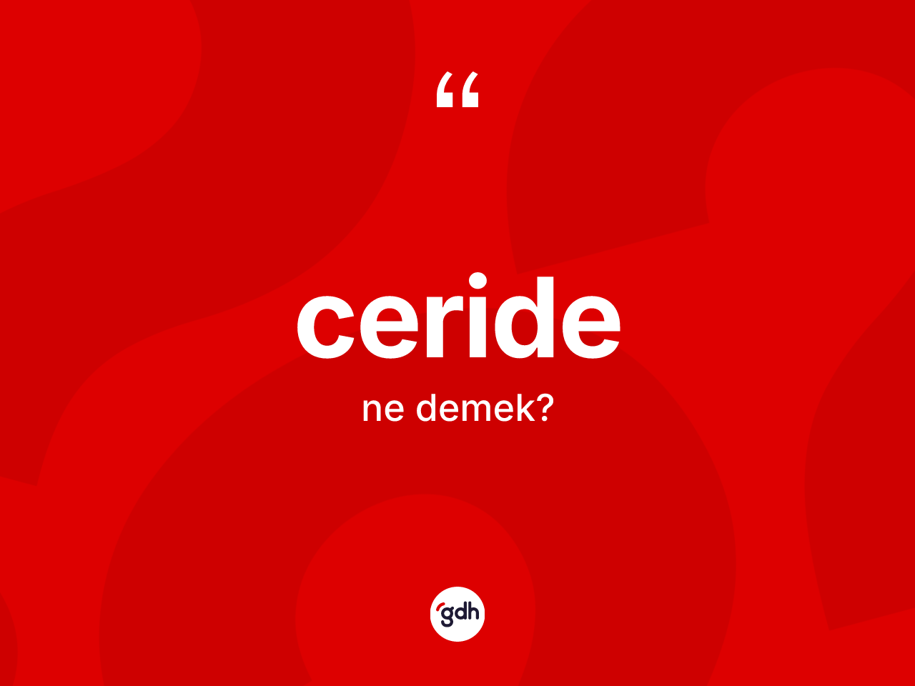 Ceride kelimesi nedir? Ceridenin sözlükteki anlamı nedir?