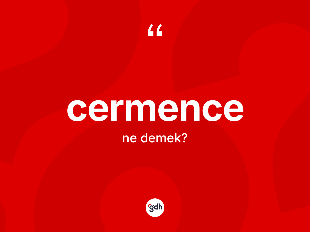 Cermence kelimesinin sözlükteki tanımı nedir? Cermence'nin TDK'ya göre anlamı nedir?
