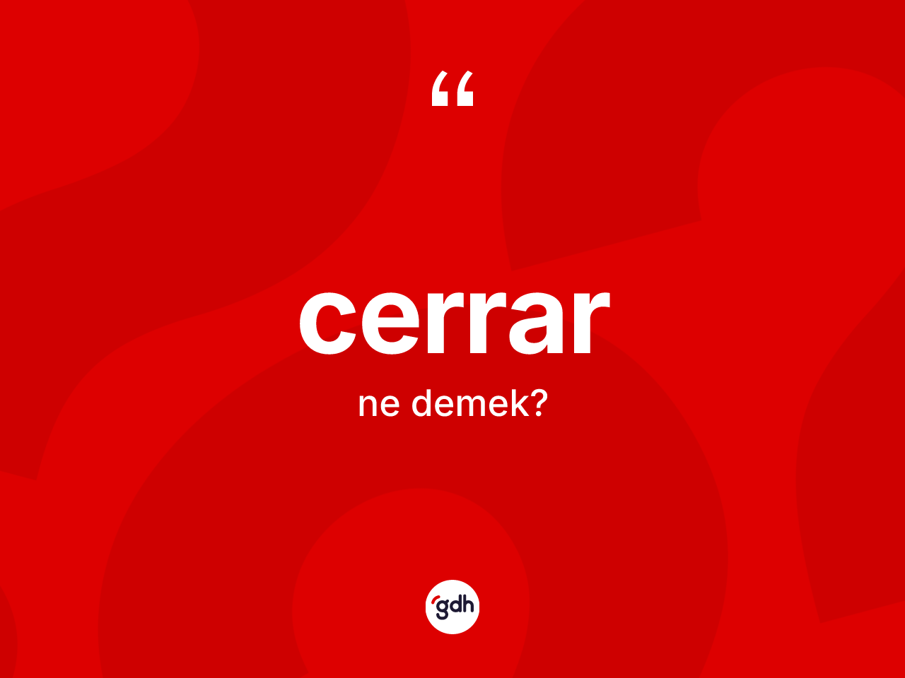 Cerrar kelimesinin anlamı nedir? Cerrar kelimesinin TDK anlamı nedir?