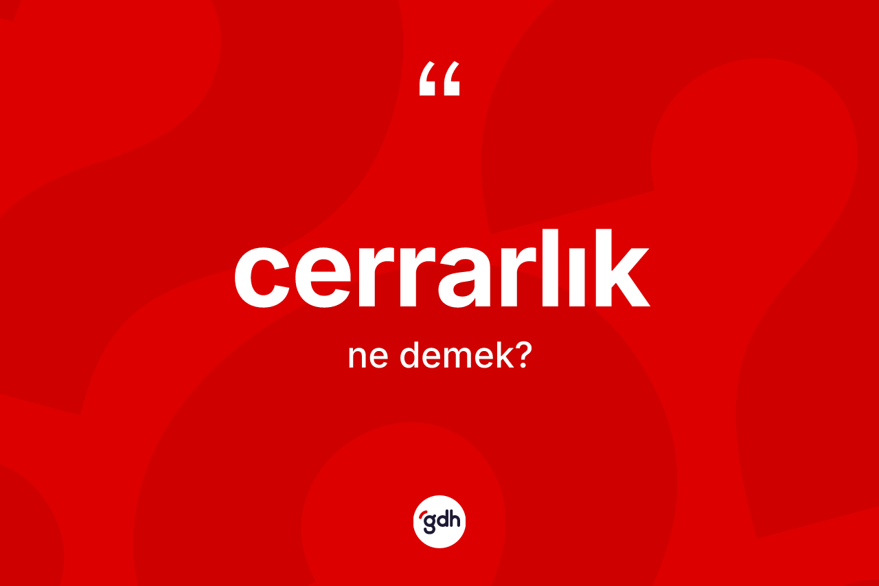 Cerrarlık ne anlama gelir? Cerrarlığın halk arasındaki kullanımı nasıldır?