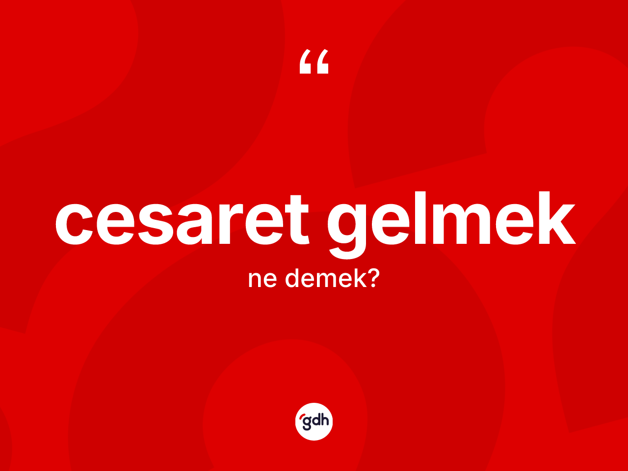 Cesaret gelmek ifadesinin kısaca tanımı nedir? Cesaret gelmek ifadesinin kaç farklı anlamı var?