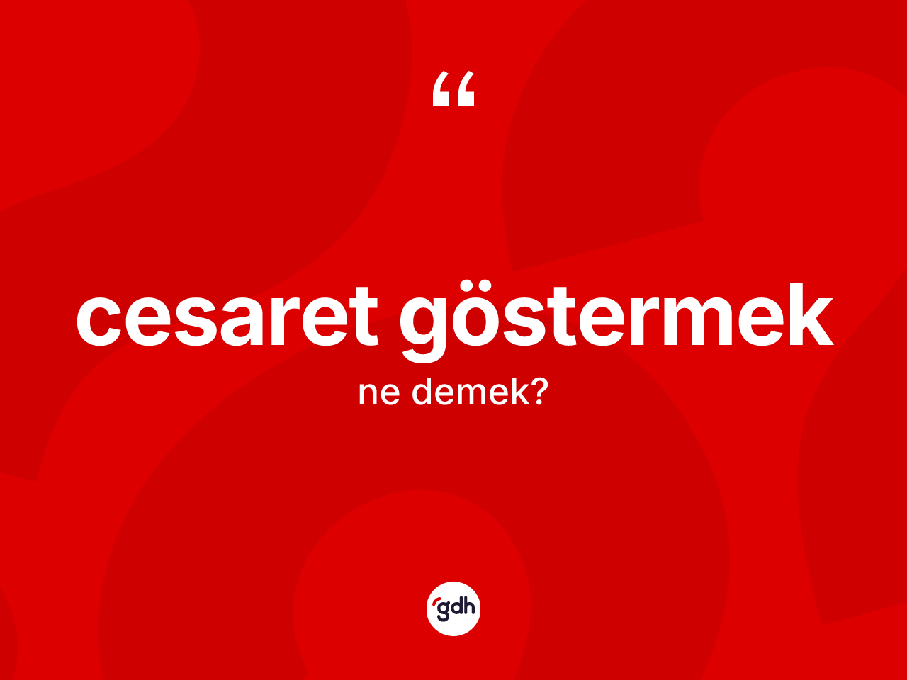 Cesaret göstermek ifadesi ne demektir? Cesaret göstermek sözünün TDK anlamı nedir?