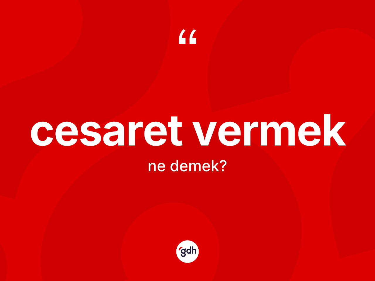 Cesaret vermek ne demektir? Cesaret vermek ifadesinin TDK anlamı nedir?