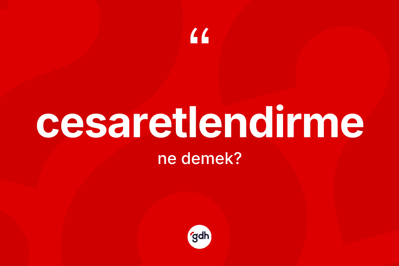 Cesaretlendirme nedir?