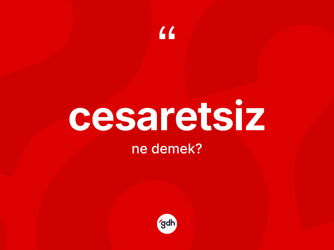 Cesaretsiz nedir? Cesaretsizin halk arasındaki kullanımı nasıldır?