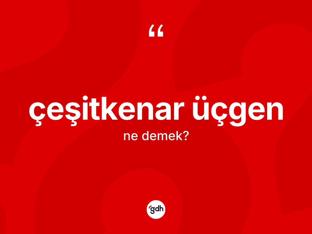 Çeşitkenar üçgen kelimesinin tanımı nedir? Çeşitkenar üçgen kelimesinin TDK'ya göre açıklaması nedir?
