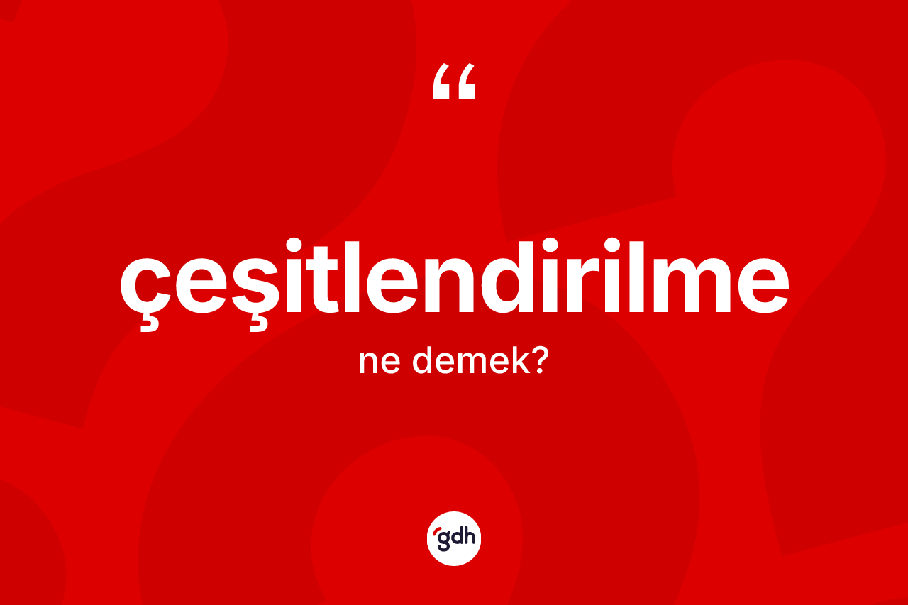 Çeşitlendirilme kelimesinin anlamı nedir?