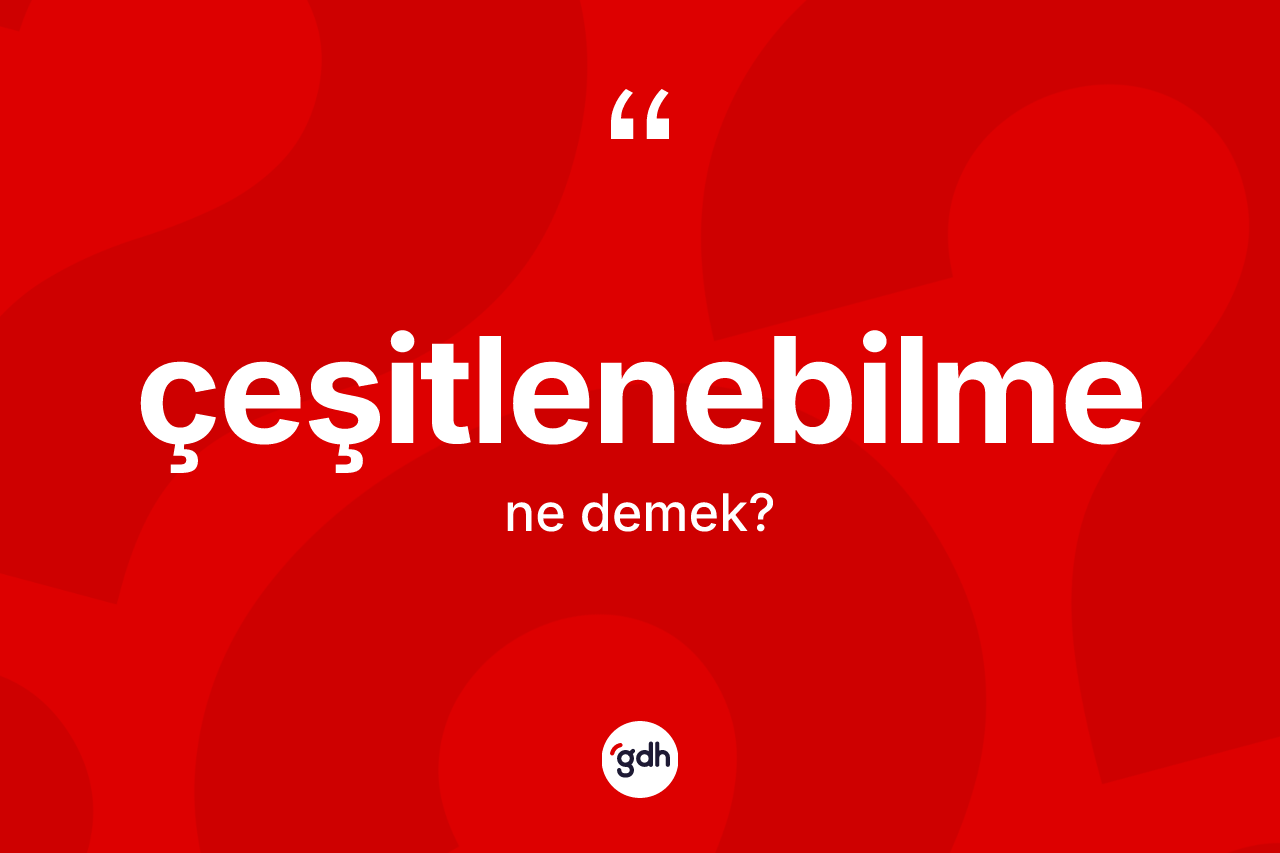 Çeşitlenebilme kelimesinin anlamı nedir?