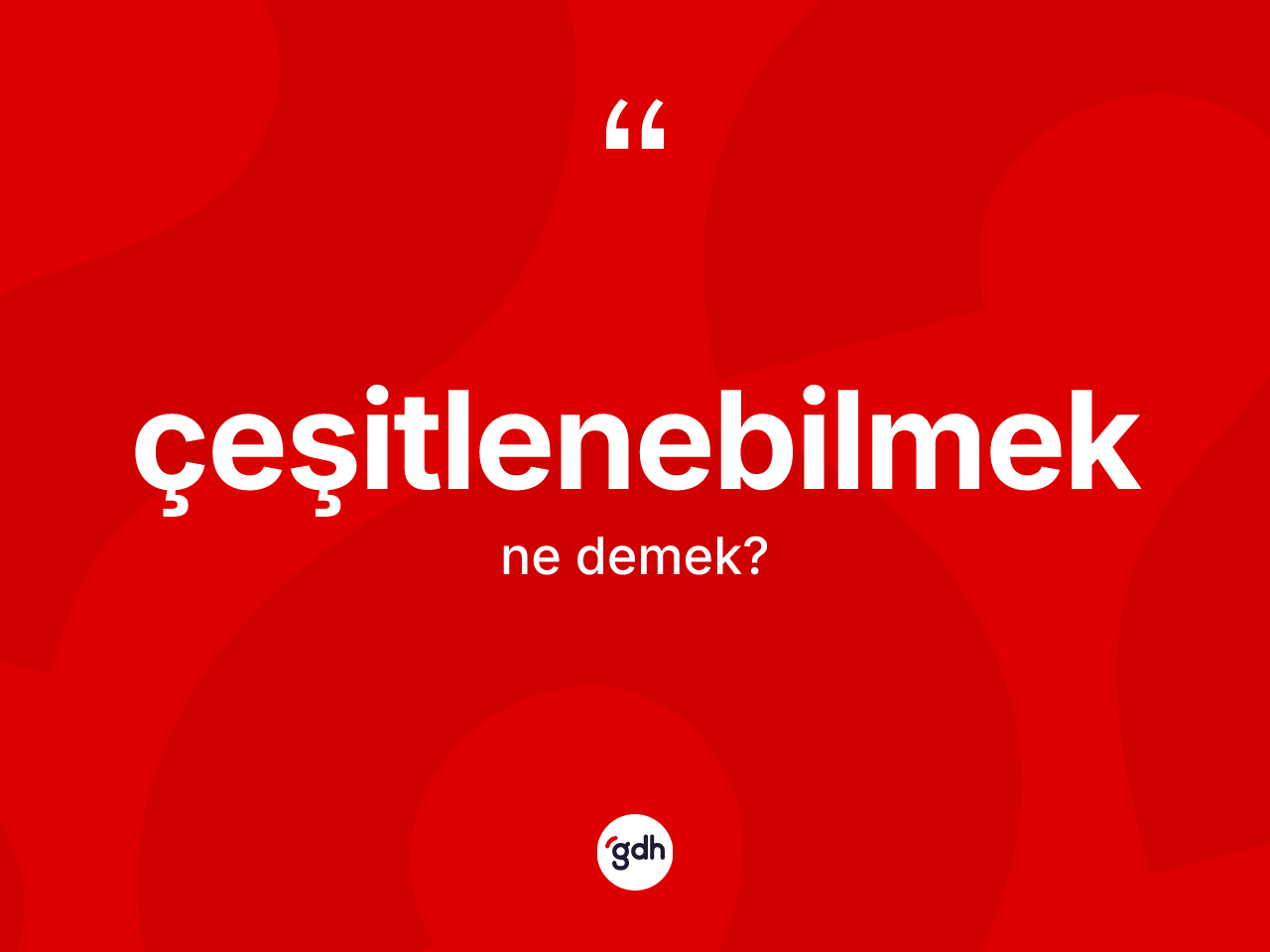 Çeşitlenebilmek nedir? Çeşitlenebilmeğin TDK'ya göre anlamı nedir?