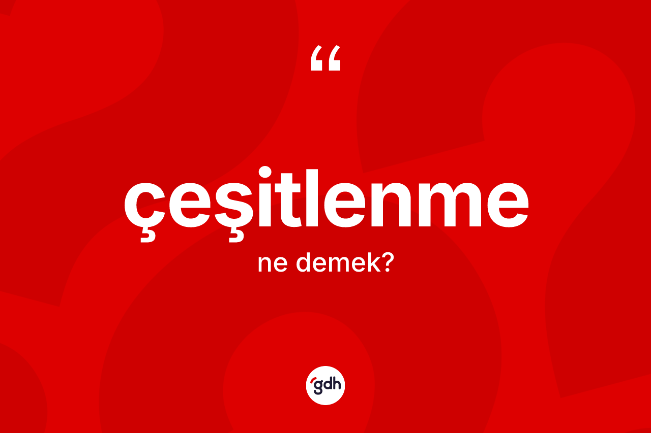 Çeşitlenme kelimesinin tanımı nedir? Çeşitlenmenin halk arasındaki kullanımı nasıldır?