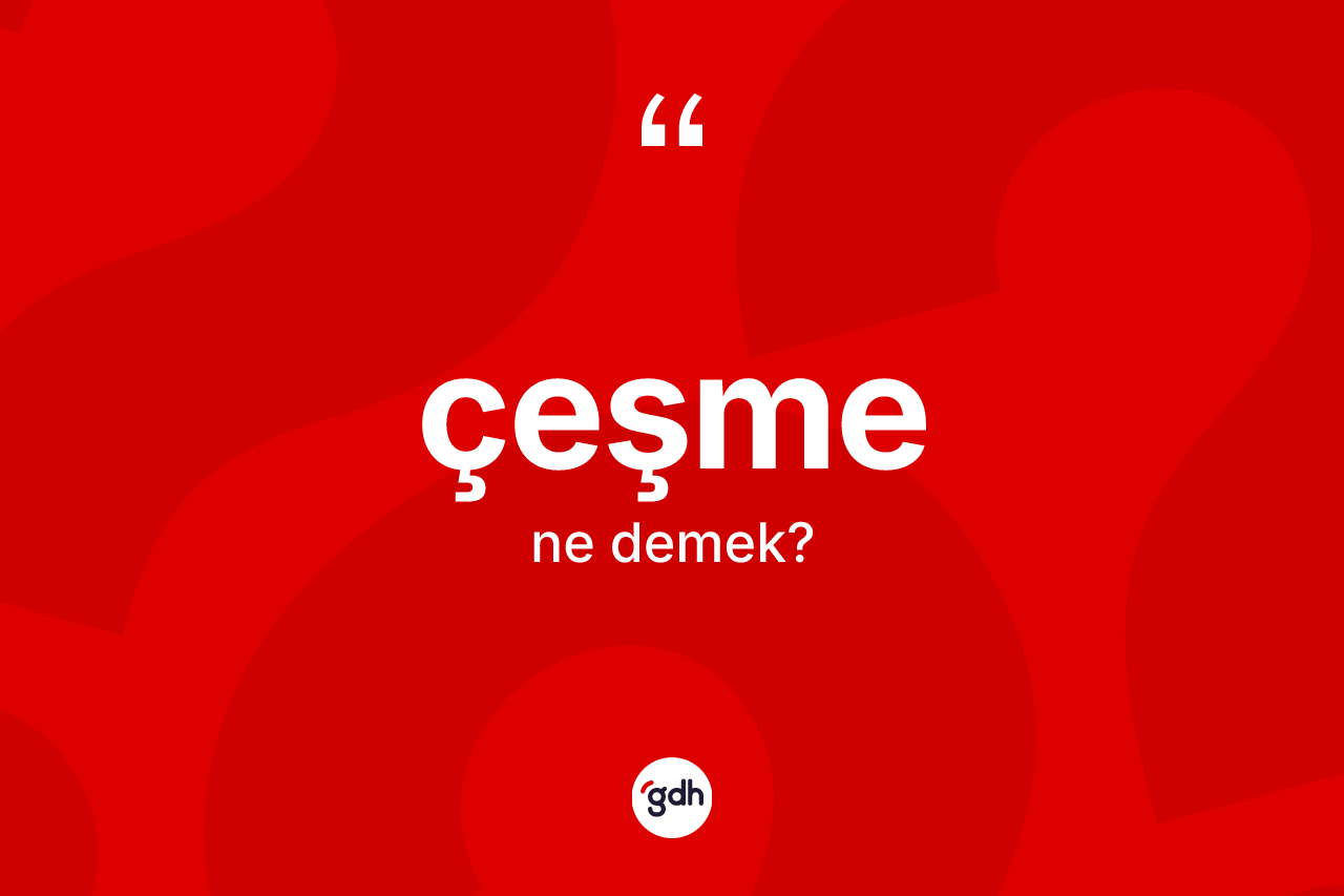 Çeşme kelimesinin sözlükteki tanımı nedir? Çeşmenin sözlükteki anlamı nedir?