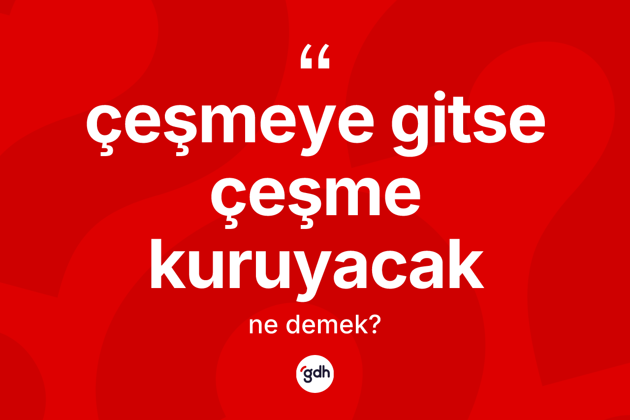 Çeşmeye gitse çeşme kuruyacak ifadesinin tanımı nedir? Çeşmeye gitse çeşme kuruyacak ifadesinin TDK'ya göre açıklaması nedir?