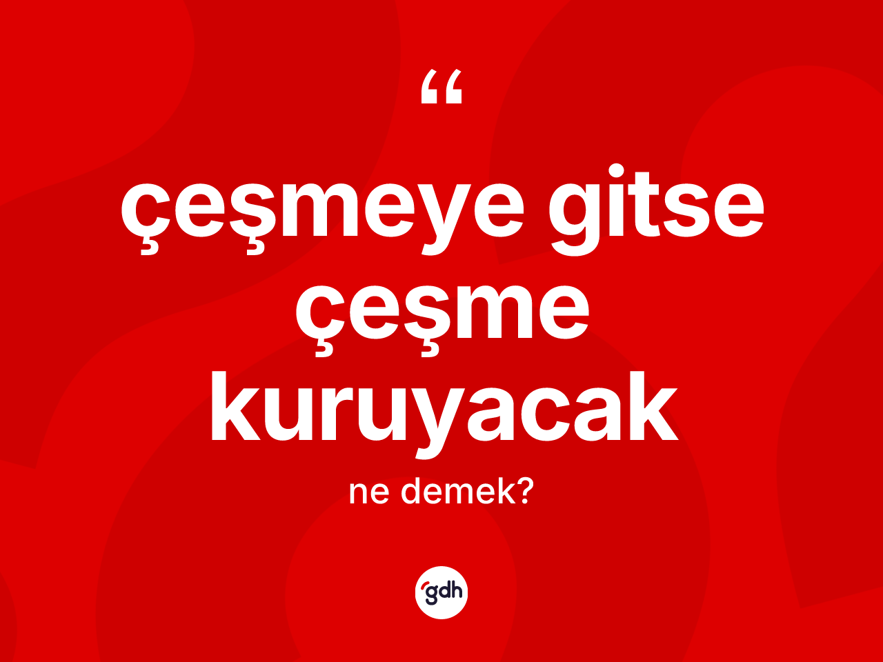 Çeşmeye gitse çeşme kuruyacak ifadesinin tanımı nedir? Çeşmeye gitse çeşme kuruyacak ifadesinin TDK'ya göre açıklaması nedir?