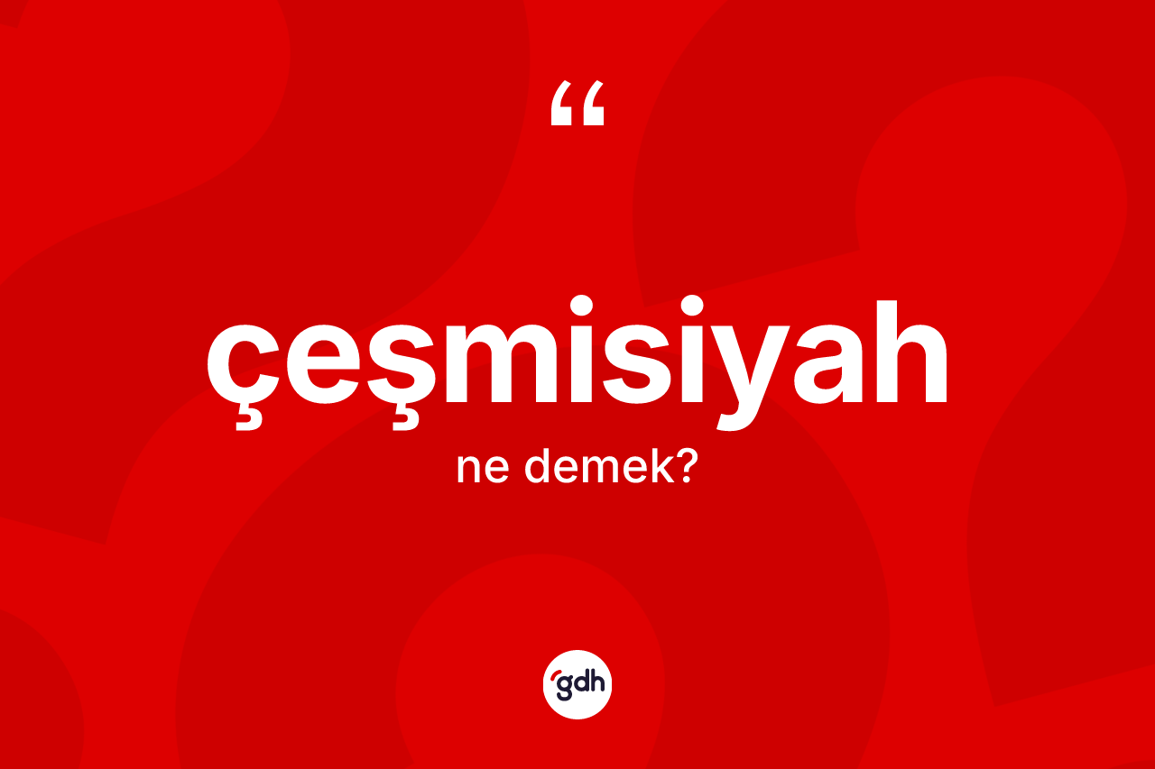 Çeşmisiyah kelimesinin sözlükteki tanımı nedir? Çeşmisiyah kelimesinin özellikleri nelerdir?