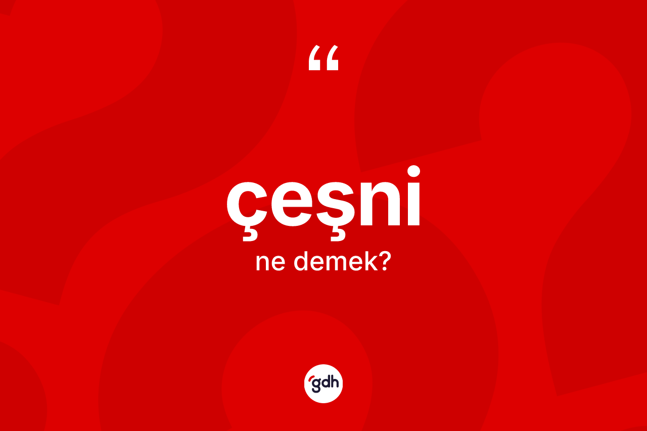 Çeşni kelimesi ne anlama gelir?