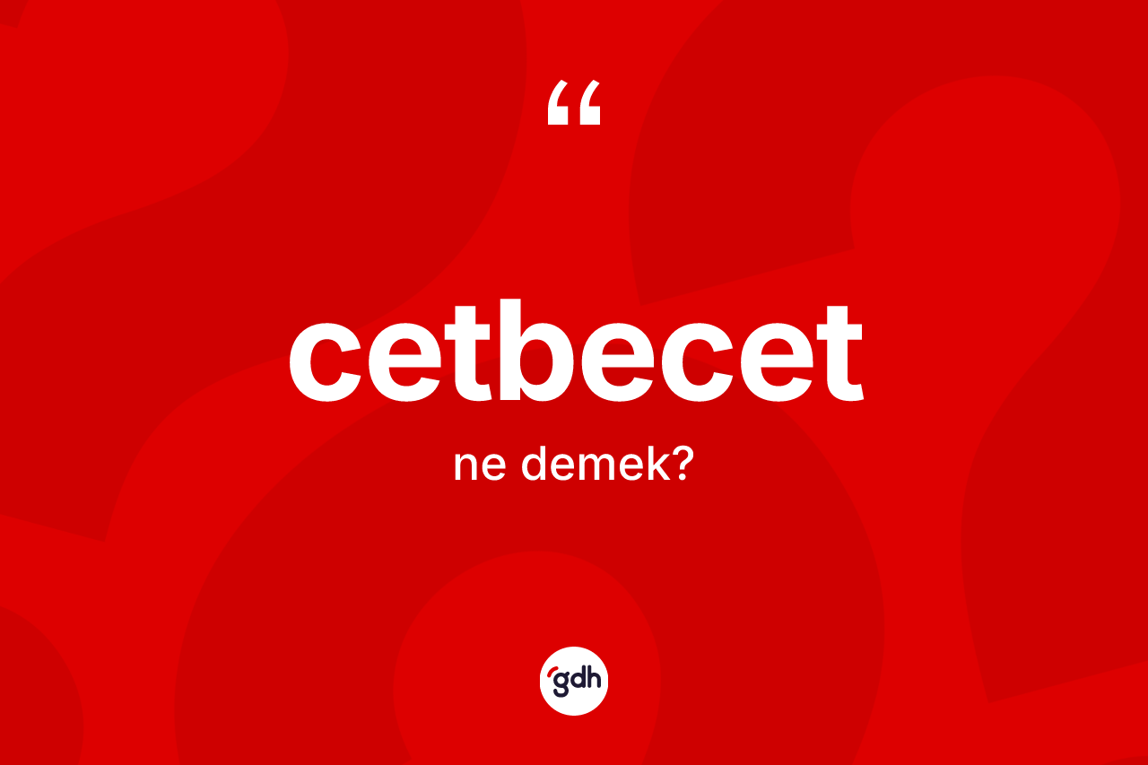 Cetbecet nedir?