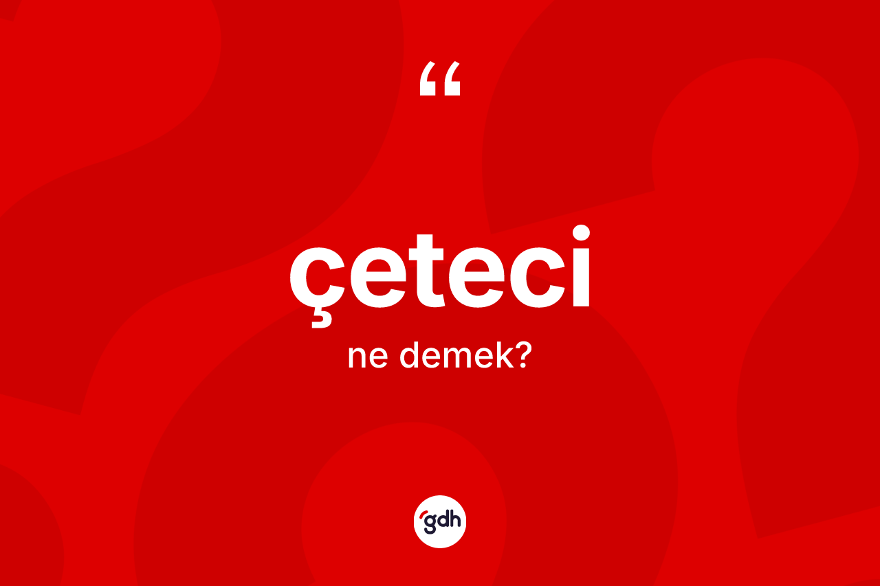 Çeteci kelimesinin tanımı nedir? Çetecinin TDK'ya göre anlamı nedir?
