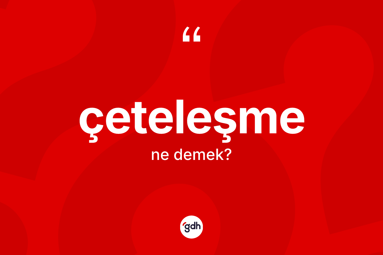 Çeteleşme kelimesi nedir? Çeteleşmenin TDK'ya göre anlamı nedir?
