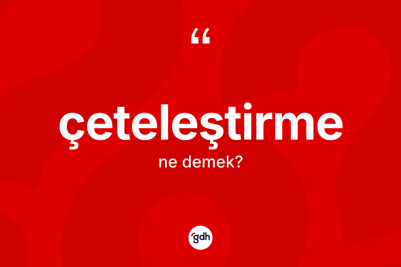 Çeteleştirme kelimesinin tanımı nedir? Çeteleştirmenin kısaca tanımı nedir?
