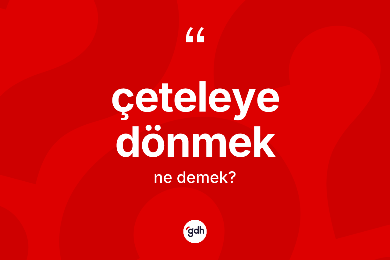 Çeteleye dönmek ifadesinin tanımı nedir?