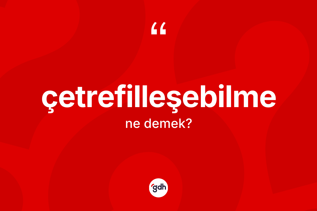 Çetrefilleşebilme kelimesinin tanımı nedir? Çetrefilleşebilmenin TDK'ya göre anlamı nedir?